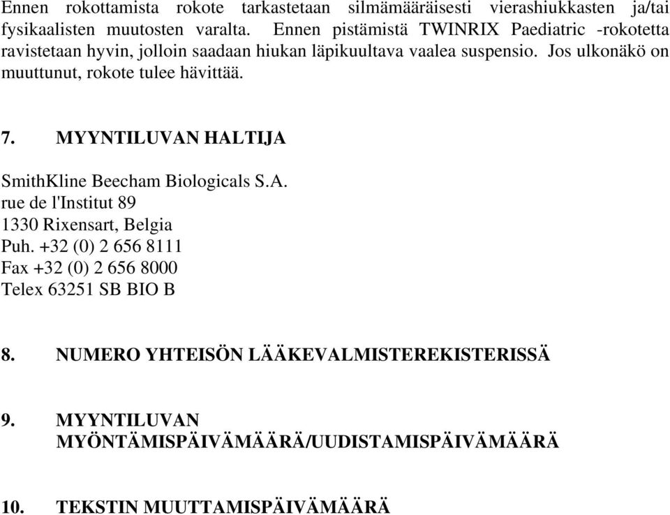 Jos ulkonäkö on muuttunut, rokote tulee hävittää. 7. MYYNTILUVAN HALTIJA SmithKline Beecham Biologicals S.A. rue de l'institut 89 1330 Rixensart, Belgia Puh.