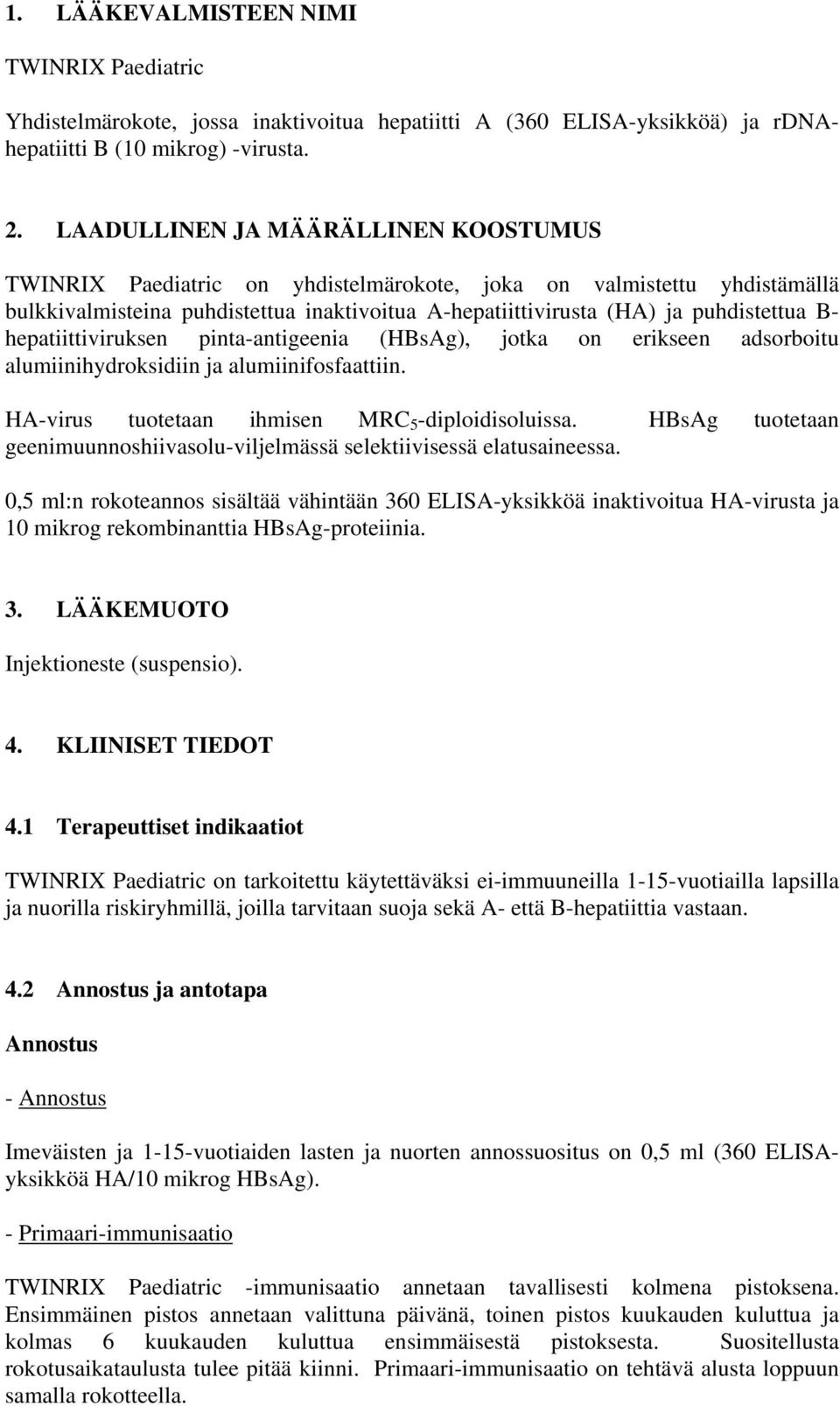 hepatiittiviruksen pinta-antigeenia (HBsAg), jotka on erikseen adsorboitu alumiinihydroksidiin ja alumiinifosfaattiin. HA-virus tuotetaan ihmisen MRC 5 -diploidisoluissa.