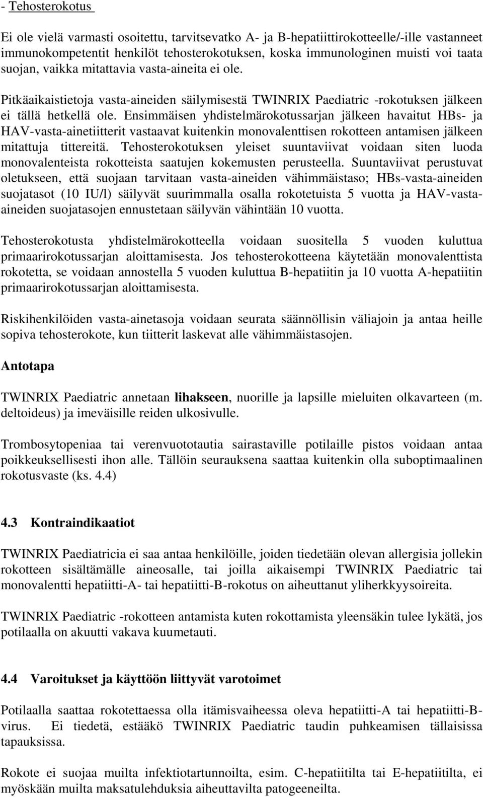 Ensimmäisen yhdistelmärokotussarjan jälkeen havaitut HBs- ja HAV-vasta-ainetiitterit vastaavat kuitenkin monovalenttisen rokotteen antamisen jälkeen mitattuja tittereitä.