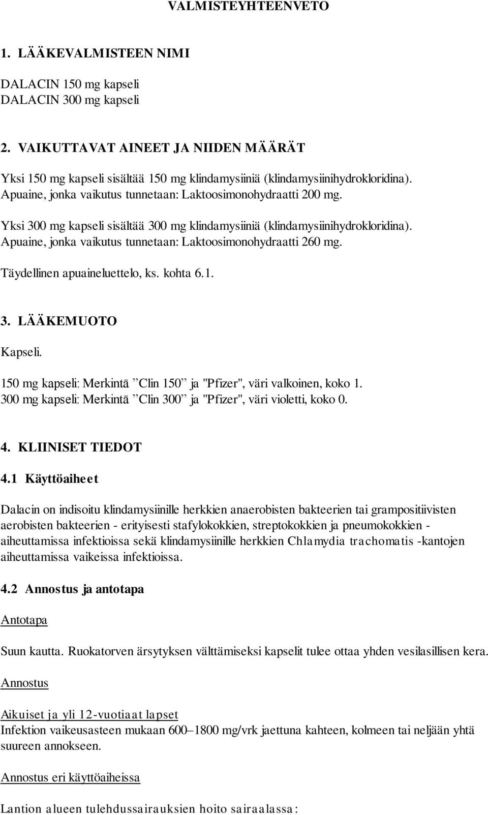 Yksi 300 mg kapseli sisältää 300 mg klindamysiiniä (klindamysiinihydrokloridina). Apuaine, jonka vaikutus tunnetaan: Laktoosimonohydraatti 260 mg. Täydellinen apuaineluettelo, ks. kohta 6.1. 3. LÄÄKEMUOTO Kapseli.