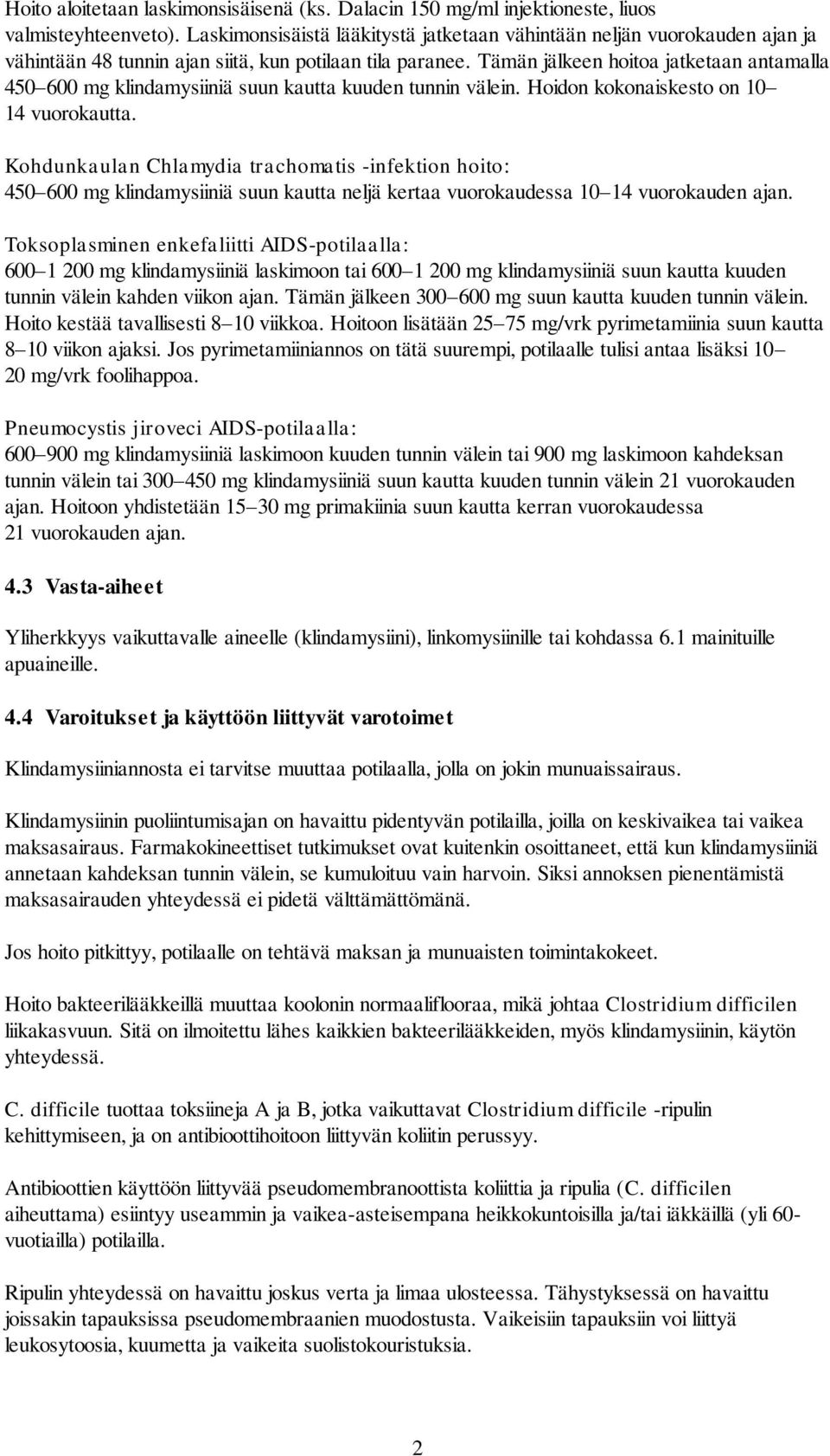 Tämän jälkeen hoitoa jatketaan antamalla 450 600 mg klindamysiiniä suun kautta kuuden tunnin välein. Hoidon kokonaiskesto on 10 14 vuorokautta.