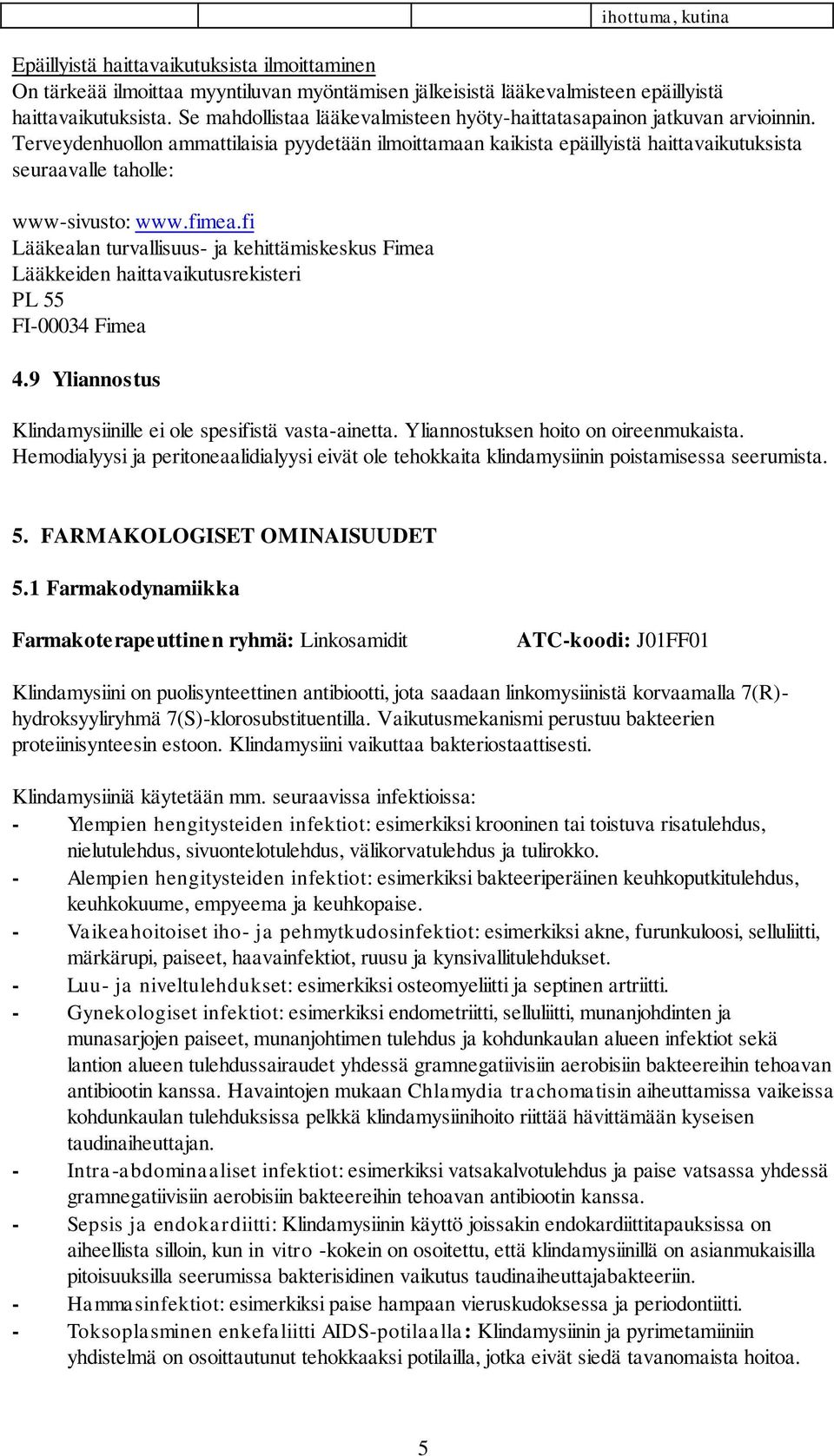 Terveydenhuollon ammattilaisia pyydetään ilmoittamaan kaikista epäillyistä haittavaikutuksista seuraavalle taholle: www-sivusto: www.fimea.