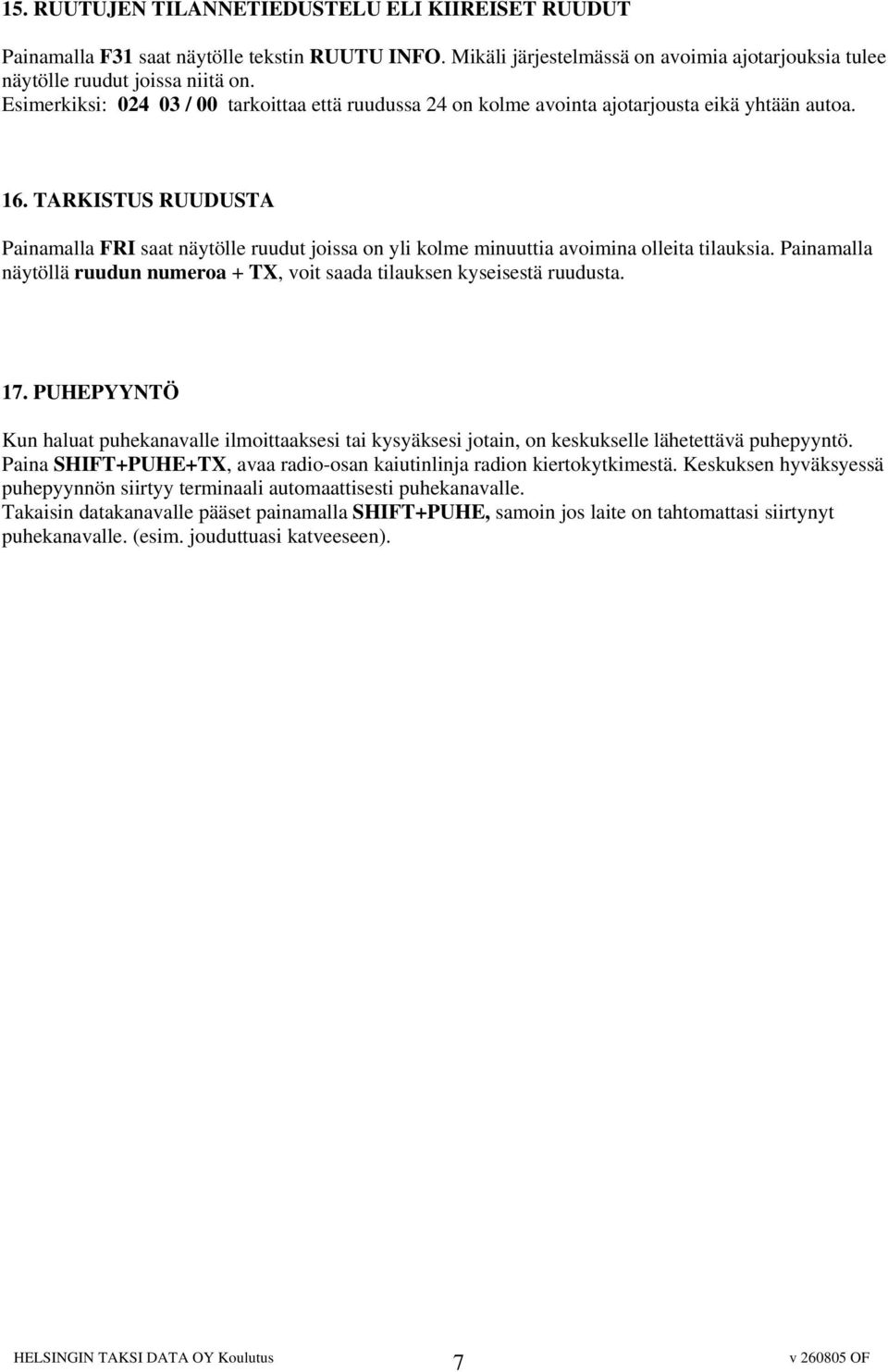 TARKISTUS RUUDUSTA Painamalla FRI saat näytölle ruudut joissa on yli kolme minuuttia avoimina olleita tilauksia. Painamalla näytöllä ruudun numeroa + TX, voit saada tilauksen kyseisestä ruudusta. 17.