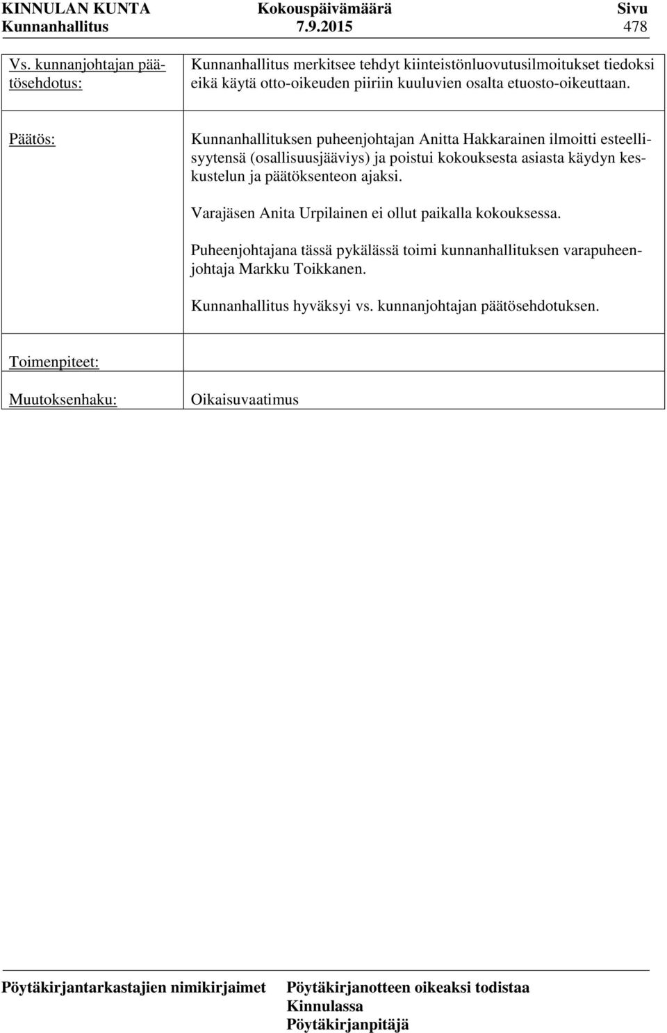 Kunnanhallituksen puheenjohtajan Anitta Hakkarainen ilmoitti esteellisyytensä (osallisuusjääviys) ja poistui kokouksesta asiasta