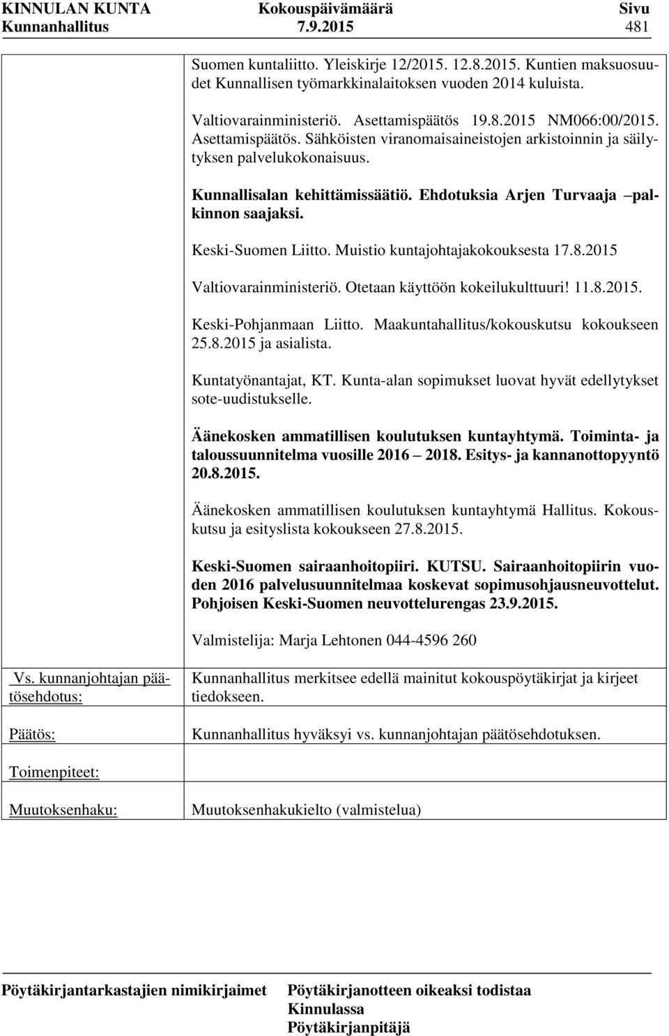 Muistio kuntajohtajakokouksesta 17.8.2015 Valtiovarainministeriö. Otetaan käyttöön kokeilukulttuuri! 11.8.2015. Keski-Pohjanmaan Liitto. Maakuntahallitus/kokouskutsu kokoukseen 25.8.2015 ja asialista.