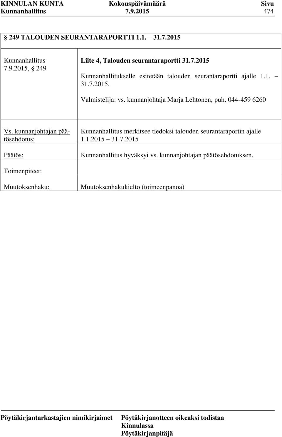 kunnanjohtaja Marja Lehtonen, puh. 044-459 6260 merkitsee tiedoksi talouden seurantaraportin ajalle 1.