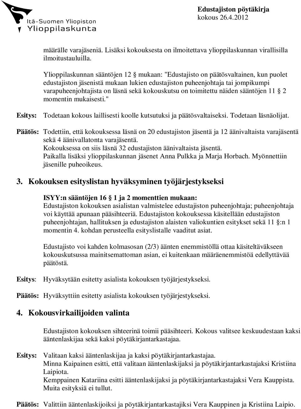 kokouskutsu on toimitettu näiden sääntöjen 11 2 momentin mukaisesti." Esitys: Todetaan kokous laillisesti koolle kutsutuksi ja päätösvaltaiseksi. Todetaan läsnäolijat.