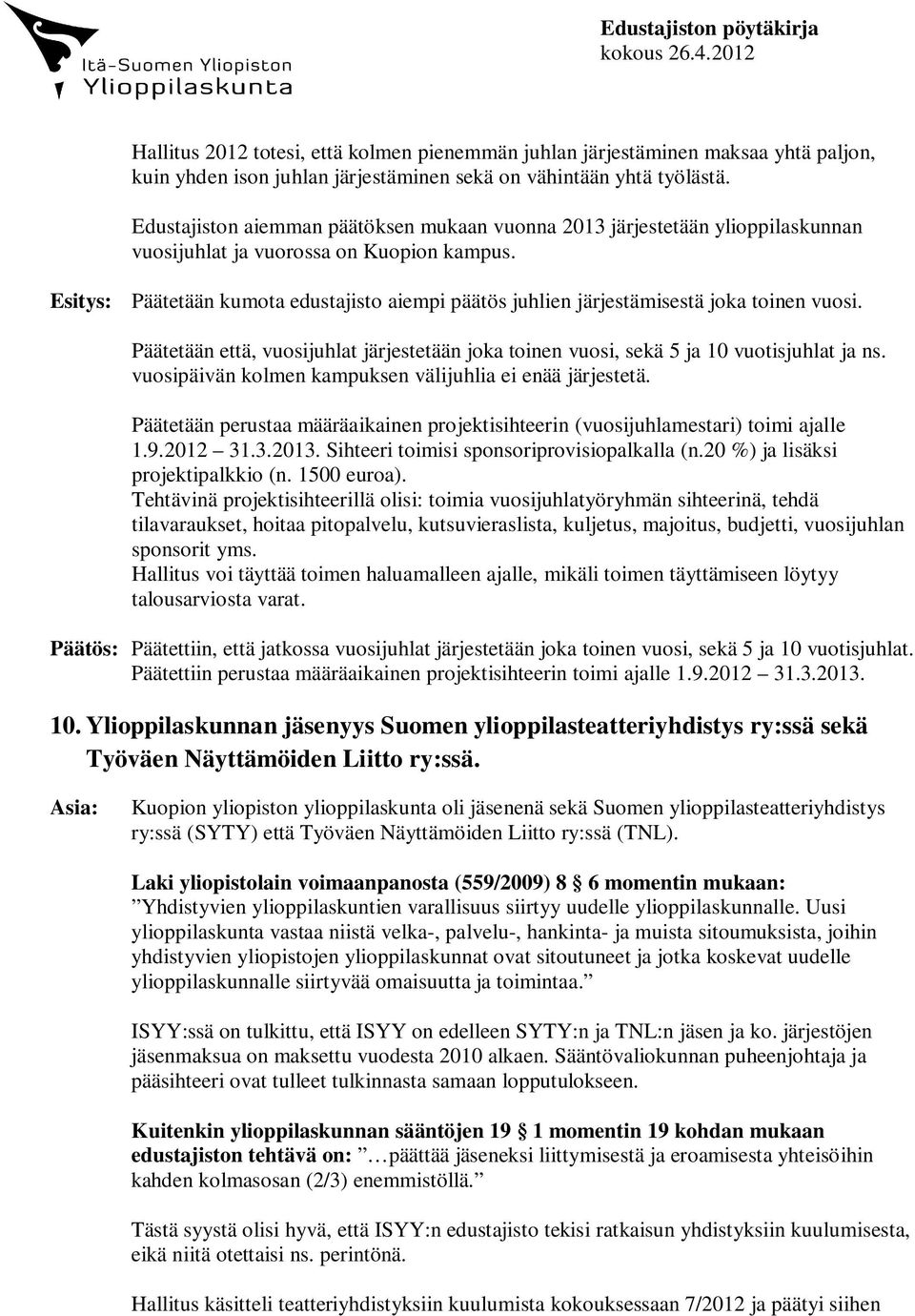 Esitys: Päätetään kumota edustajisto aiempi päätös juhlien järjestämisestä joka toinen vuosi. Päätetään että, vuosijuhlat järjestetään joka toinen vuosi, sekä 5 ja 10 vuotisjuhlat ja ns.