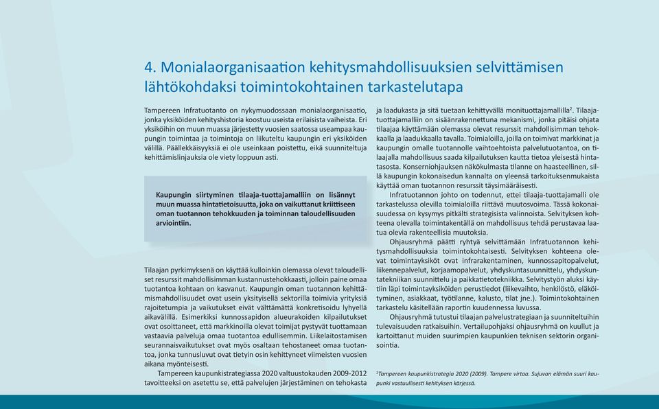 Eri yksiköihin on muun muassa järjestetty vuosien saatossa useampaa kaupungin toimintaa ja toimintoja on liikuteltu kaupungin eri yksiköiden välillä.