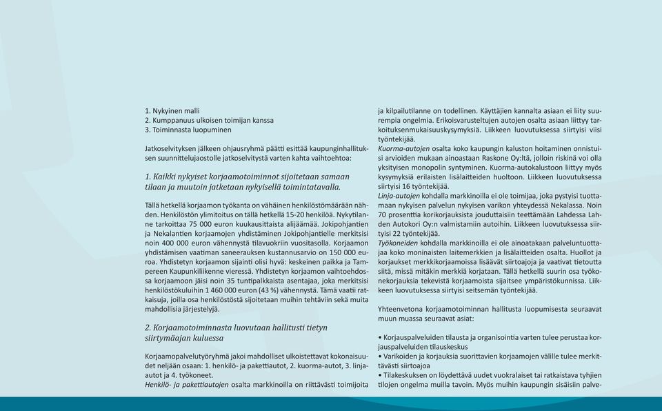 Kaikki nykyiset korjaamotoiminnot sijoitetaan samaan tilaan ja muutoin jatketaan nykyisellä toimintatavalla. Tällä hetkellä korjaamon työkanta on vähäinen henkilöstömäärään nähden.