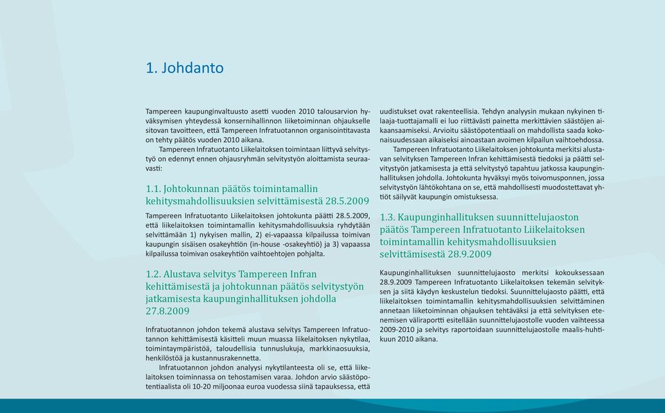 5.2009 Tampereen Infratuotanto Liikelaitoksen johtokunta päätti 28.5.2009, että liikelaitoksen toimintamallin kehitysmahdollisuuksia ryhdytään selvittämään 1) nykyisen mallin, 2) ei-vapaassa