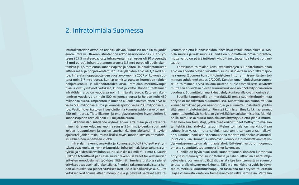 Infran tuotannon arvosta 3,5 mrd euroa oli uudisrakentamista ja 1,5 mrd euroa kunnossapitoa ja hoitoa. Talonrakentamiseen liittyvä maa- ja pohjarakentamisen sekä ylläpidon arvo oli 1,7 mrd euroa.