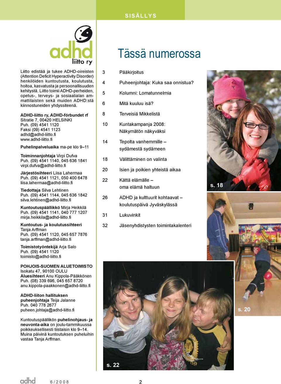 ADHD-liitto ry, ADHD-förbundet rf Sitratie 7, 00420 HELSINKI Puh. (09) 4541 1120 Faksi (09) 4541 1123 adhd@adhd-liitto.fi www.adhd-liitto.fi Puhelinpalveluaika ma-pe klo 9 11 Toiminnanjohtaja Virpi Dufva Puh.