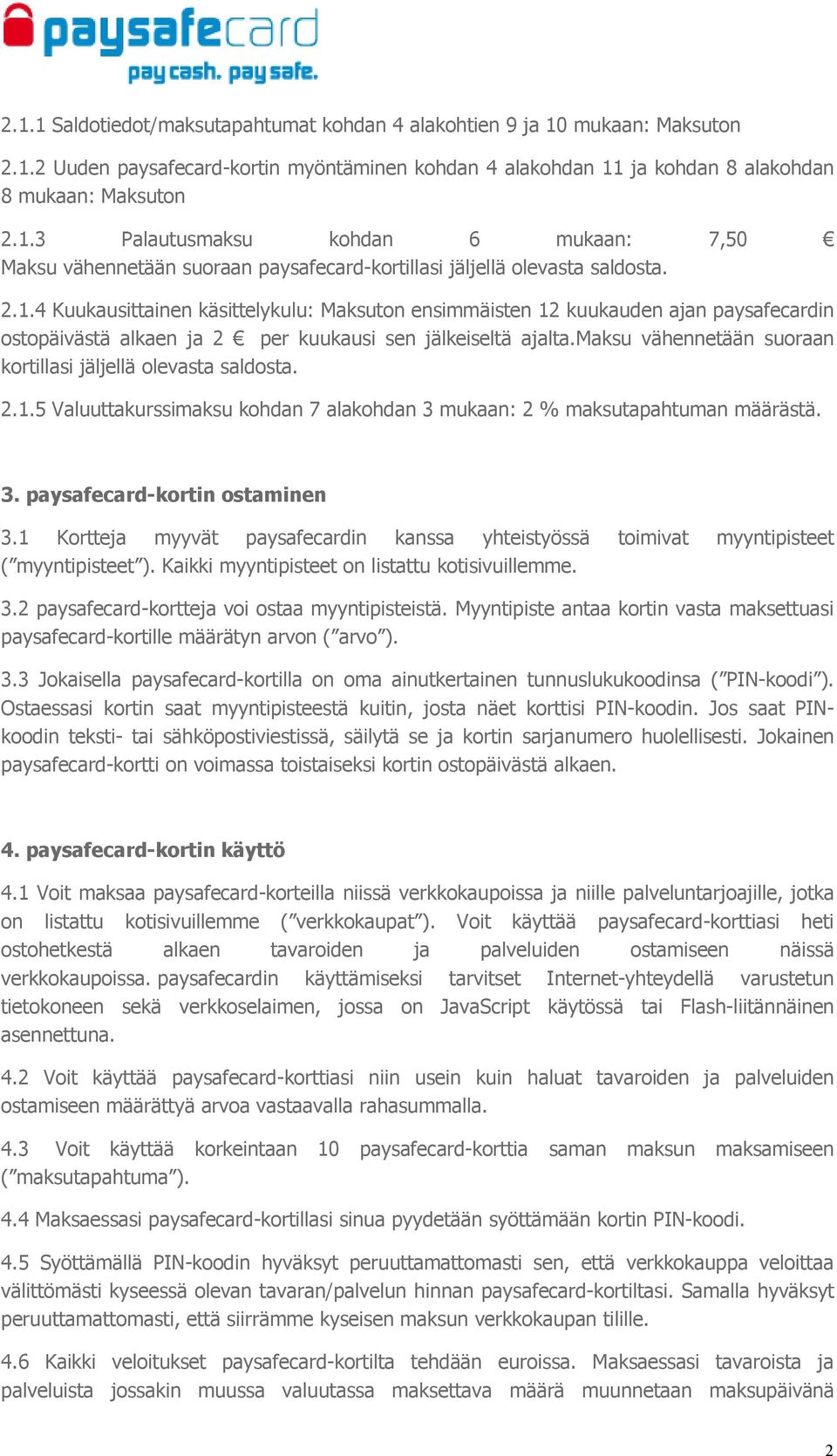 maksu vähennetään suoraan kortillasi jäljellä olevasta saldosta. 2.1.5 Valuuttakurssimaksu kohdan 7 alakohdan 3 mukaan: 2 % maksutapahtuman määrästä. 3. paysafecard-kortin ostaminen 3.