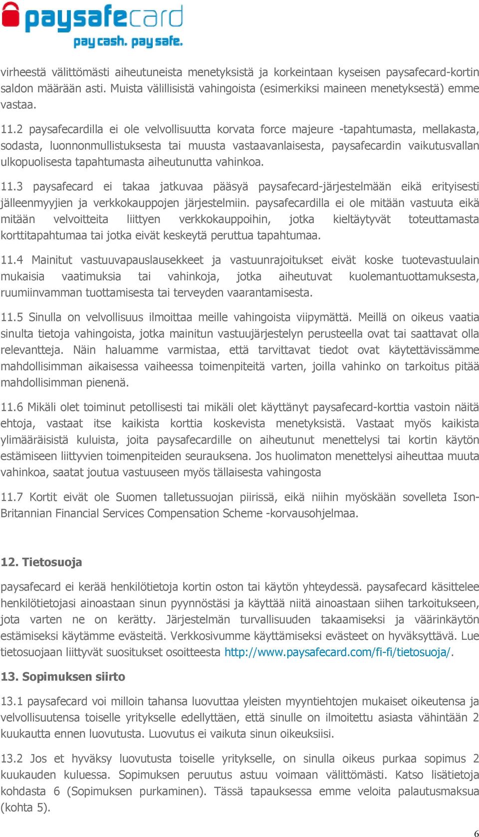 tapahtumasta aiheutunutta vahinkoa. 11.3 paysafecard ei takaa jatkuvaa pääsyä paysafecard-järjestelmään eikä erityisesti jälleenmyyjien ja verkkokauppojen järjestelmiin.