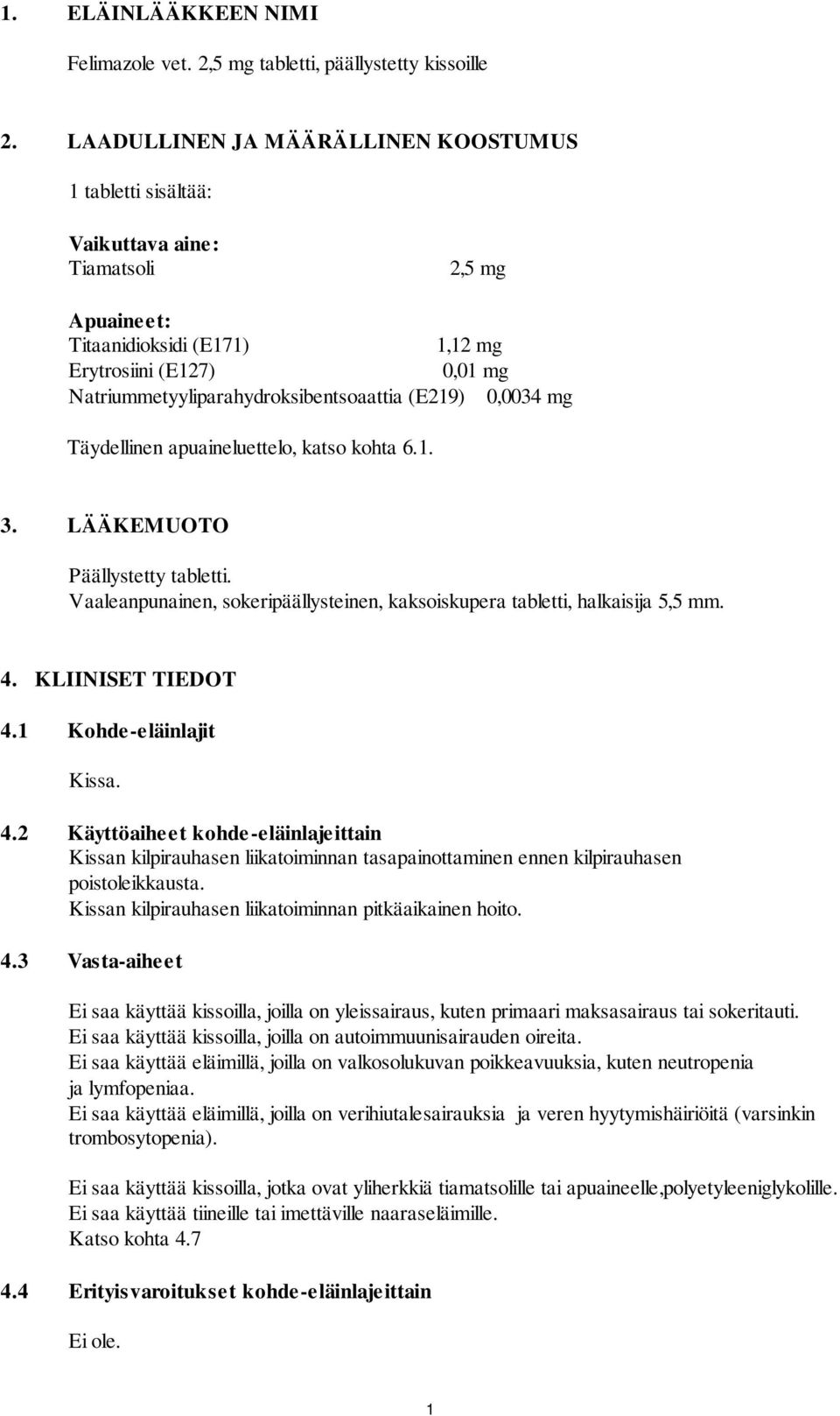 Natriummetyyliparahydroksibentsoaattia (E219) 0,0034 mg Täydellinen apuaineluettelo, katso kohta 6.1. 3. LÄÄKEMUOTO Päällystetty tabletti.