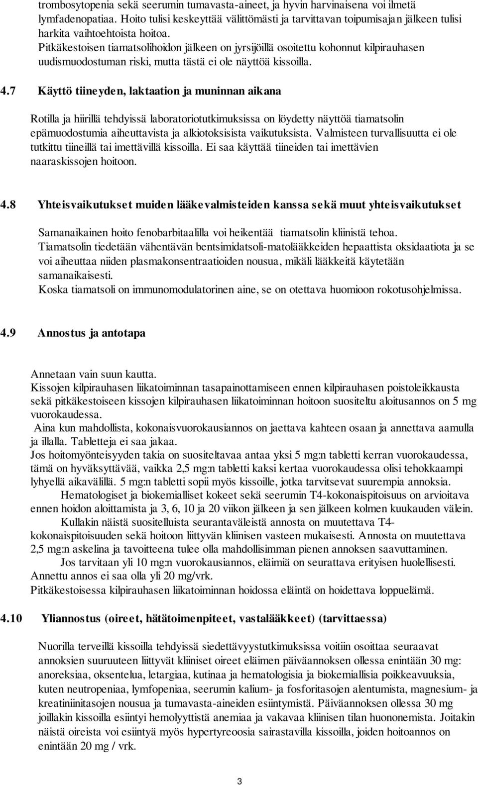 Pitkäkestoisen tiamatsolihoidon jälkeen on jyrsijöillä osoitettu kohonnut kilpirauhasen uudismuodostuman riski, mutta tästä ei ole näyttöä kissoilla. 4.