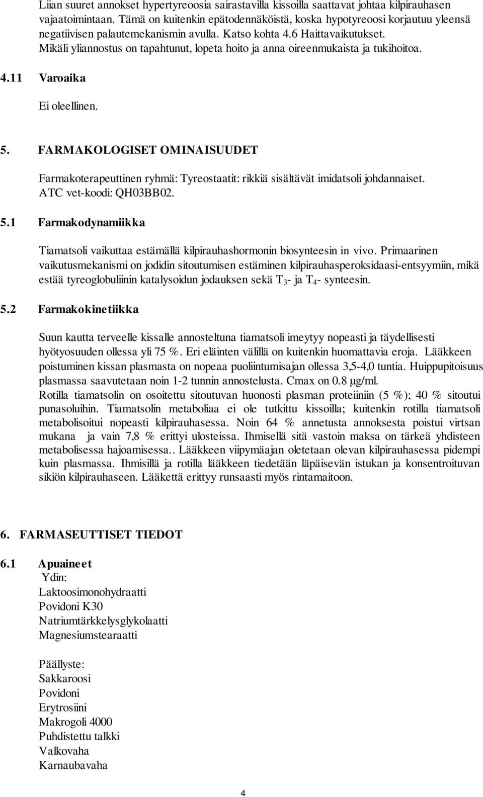 Mikäli yliannostus on tapahtunut, lopeta hoito ja anna oireenmukaista ja tukihoitoa. 4.11 Varoaika Ei oleellinen. 5.