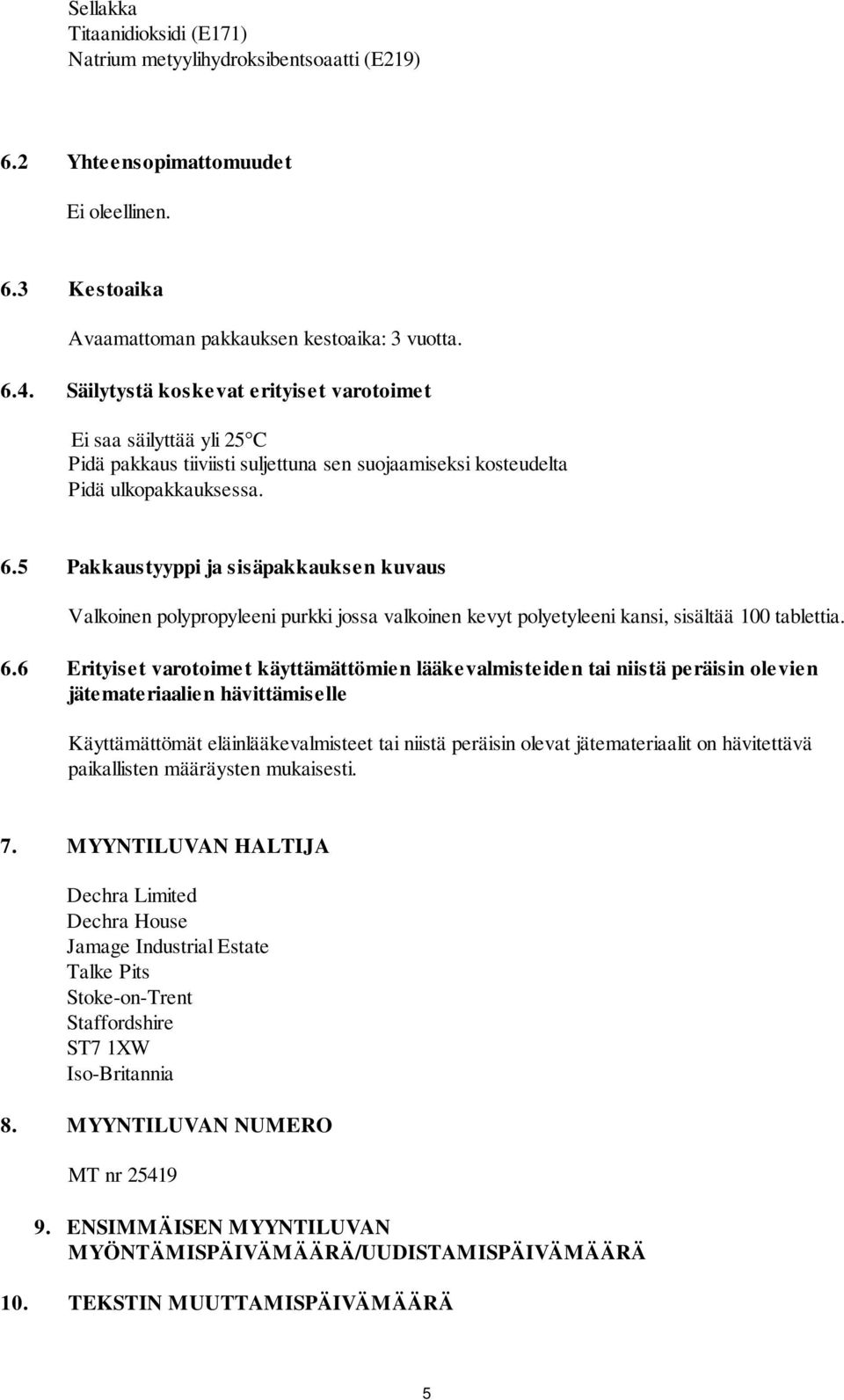 5 Pakkaustyyppi ja sisäpakkauksen kuvaus Valkoinen polypropyleeni purkki jossa valkoinen kevyt polyetyleeni kansi, sisältää 100 tablettia. 6.