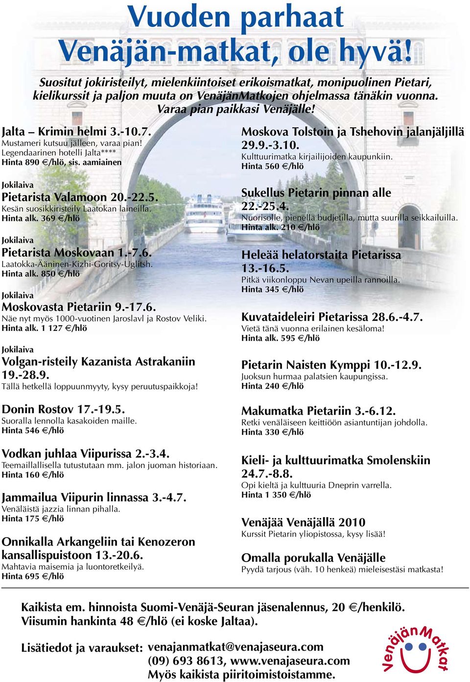 aamiainen Moskova Tolstoin ja Tshehovin jalanjäljillä 29.9.-3.10. Kulttuurimatka kirjailijoiden kaupunkiin. Hinta 560 /hlö Jokilaiva Pietarista Valamoon 20.-22.5. Kesän suosikkiristeily Laatokan laineilla.