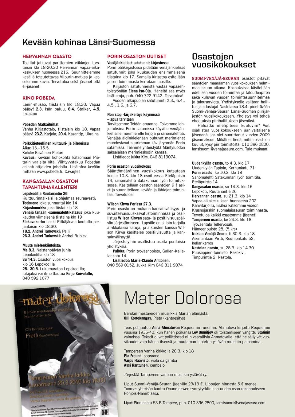 Stalker; 4.5. Lokakuu Pobedan Matkailuillat Vanha Kirjastotalo, tiistaisin klo 18. Vapaa pääsy! 23.2. Karjala; 20.4. Kazantip, Ukraina Poikkitieteellinen kulttuuri- ja bilereissu Aika: 13. 16.5. Kohde: Keväinen Pietari Kuvaus: Kevään kohokohta katsomaan Pietarin vaaleita öitä.