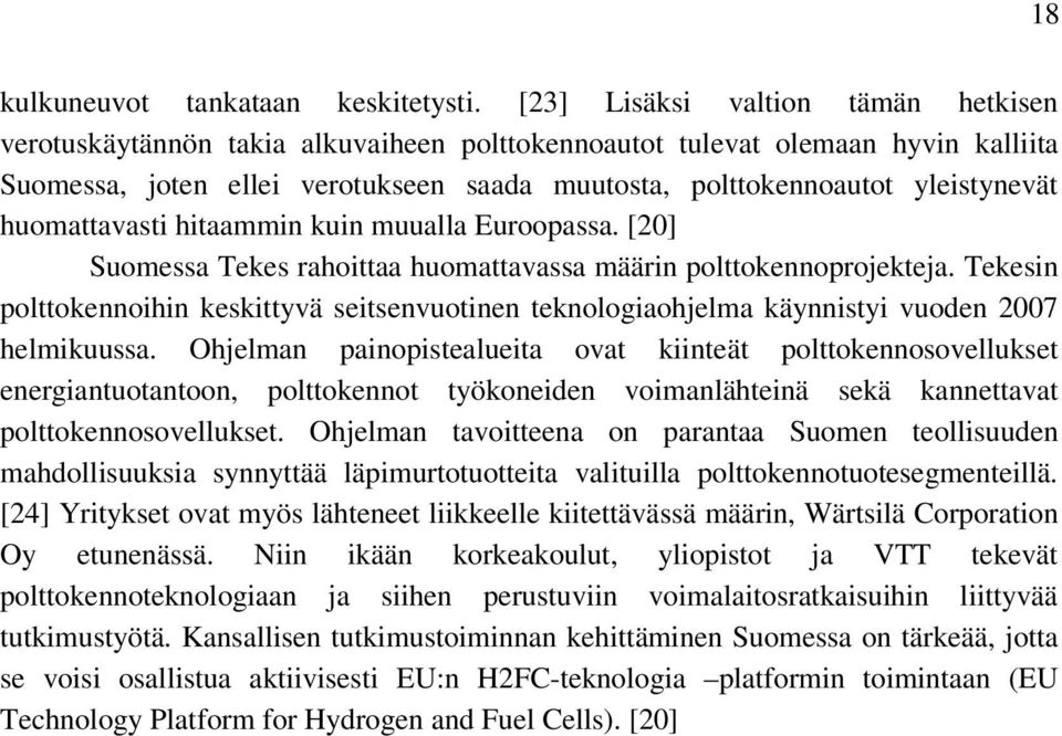 huomattavasti hitaammin kuin muualla Euroopassa. [20] Suomessa Tekes rahoittaa huomattavassa määrin polttokennoprojekteja.