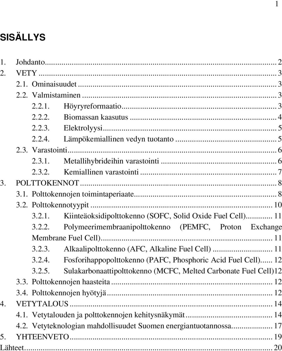 2.1. Kiinteäoksidipolttokenno (SOFC, Solid Oxide Fuel Cell)... 11 3.2.2. Polymeerimembraanipolttokenno (PEMFC, Proton Exchange Membrane Fuel Cell)... 11 3.2.3. Alkaalipolttokenno (AFC, Alkaline Fuel Cell).