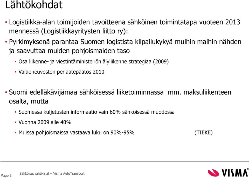 älyliikenne strategiaa (2009) Valtioneuvoston periaatepäätös 2010 Suomi edelläkävijämaa sähköisessä liiketoiminnassa mm.