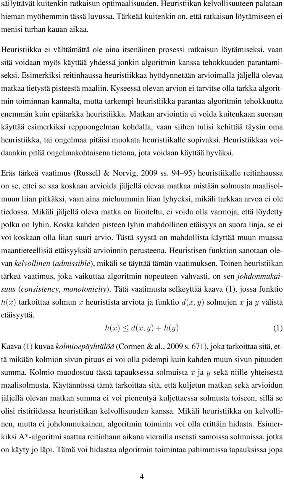 Esimerkiksi reitinhaussa heuristiikkaa hyödynnetään arvioimalla jäljellä olevaa matkaa tietystä pisteestä maaliin.