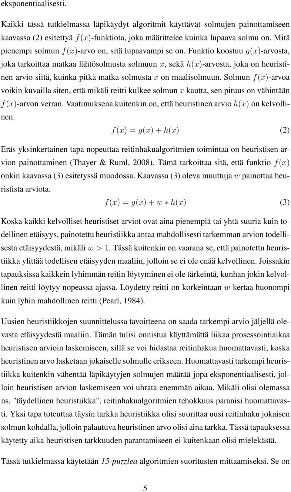 Funktio koostuu g(x)-arvosta, joka tarkoittaa matkaa lähtösolmusta solmuun x, sekä h(x)-arvosta, joka on heuristinen arvio siitä, kuinka pitkä matka solmusta x on maalisolmuun.