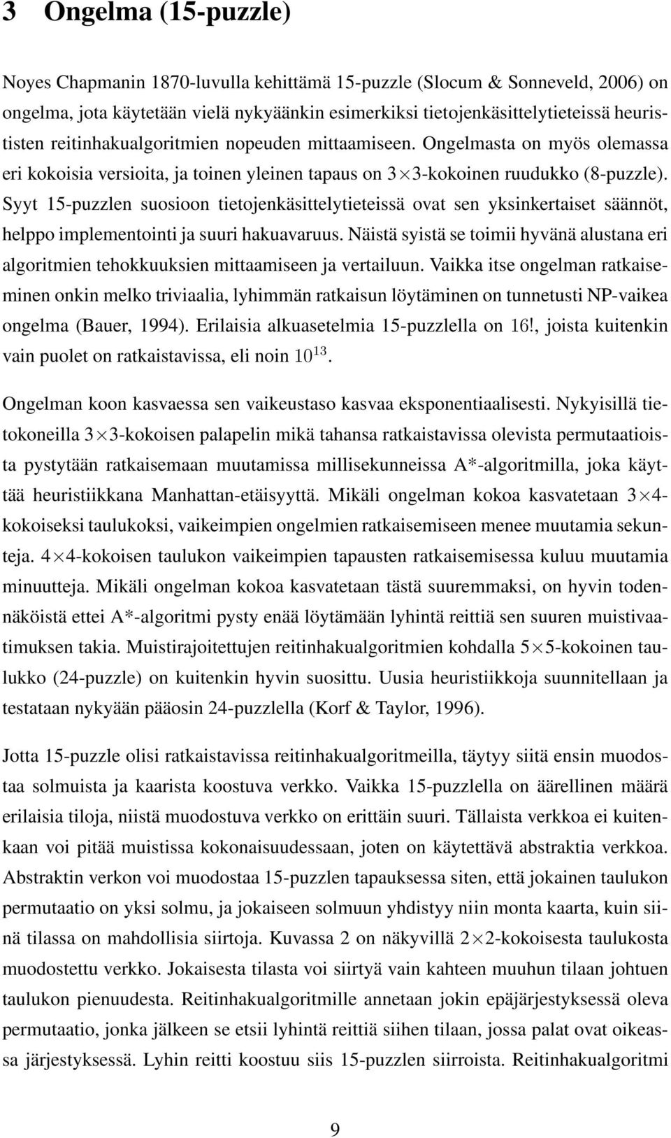 Syyt 15-puzzlen suosioon tietojenkäsittelytieteissä ovat sen yksinkertaiset säännöt, helppo implementointi ja suuri hakuavaruus.