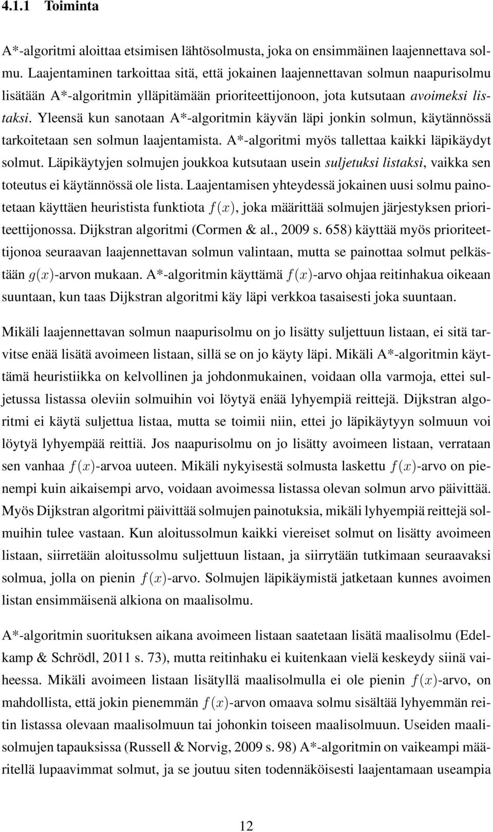 Yleensä kun sanotaan A*-algoritmin käyvän läpi jonkin solmun, käytännössä tarkoitetaan sen solmun laajentamista. A*-algoritmi myös tallettaa kaikki läpikäydyt solmut.