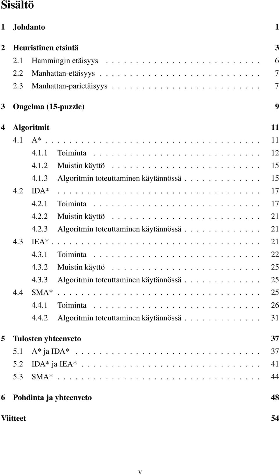 1.3 Algoritmin toteuttaminen käytännössä............. 15 4.2 IDA*.................................. 17 4.2.1 Toiminta............................ 17 4.2.2 Muistin käyttö......................... 21 4.