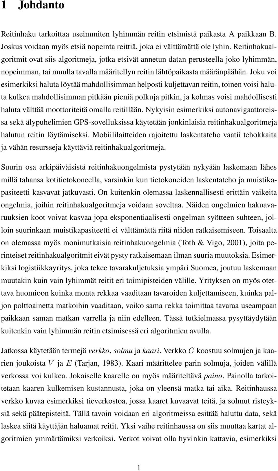 Joku voi esimerkiksi haluta löytää mahdollisimman helposti kuljettavan reitin, toinen voisi haluta kulkea mahdollisimman pitkään pieniä polkuja pitkin, ja kolmas voisi mahdollisesti haluta välttää