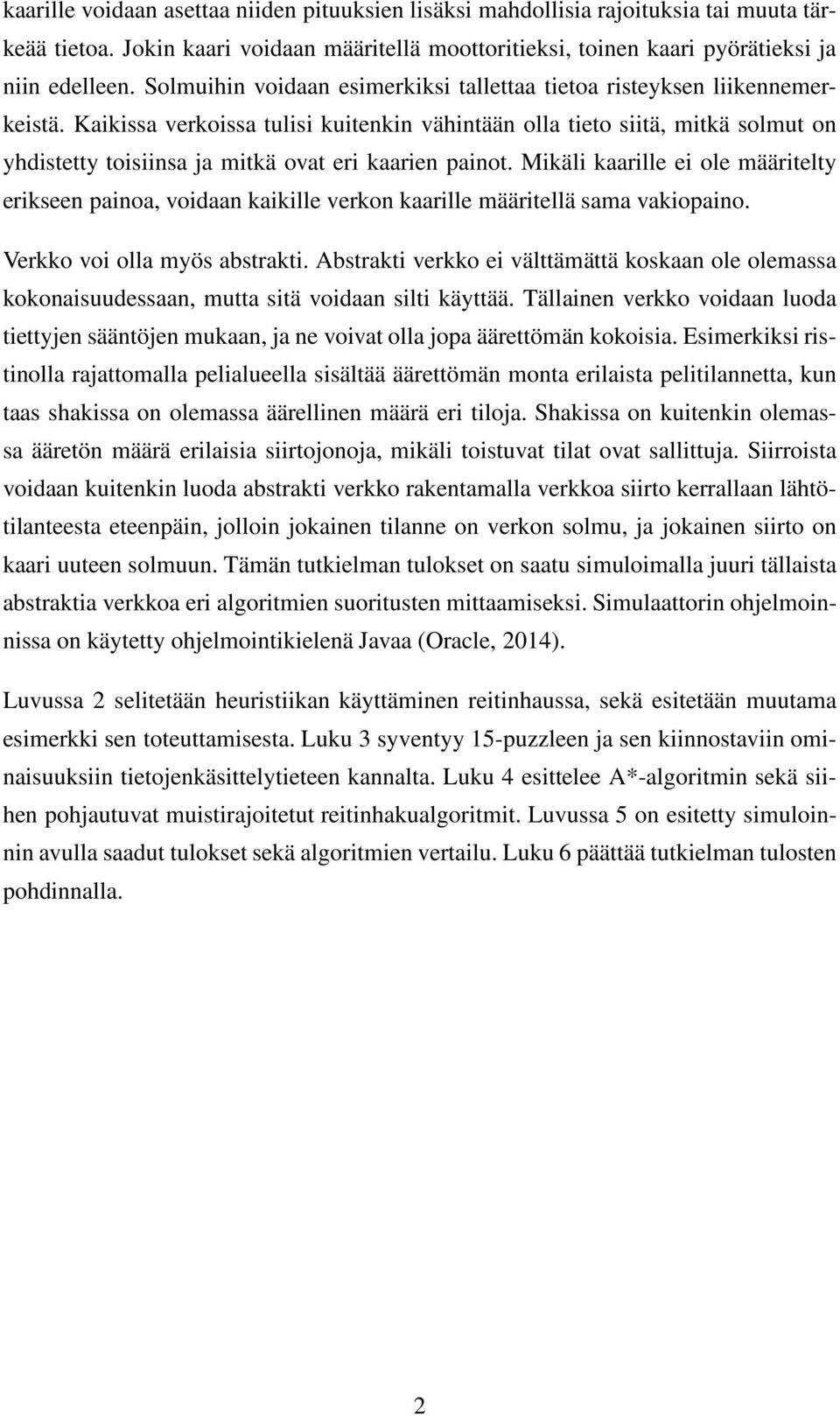 Kaikissa verkoissa tulisi kuitenkin vähintään olla tieto siitä, mitkä solmut on yhdistetty toisiinsa ja mitkä ovat eri kaarien painot.