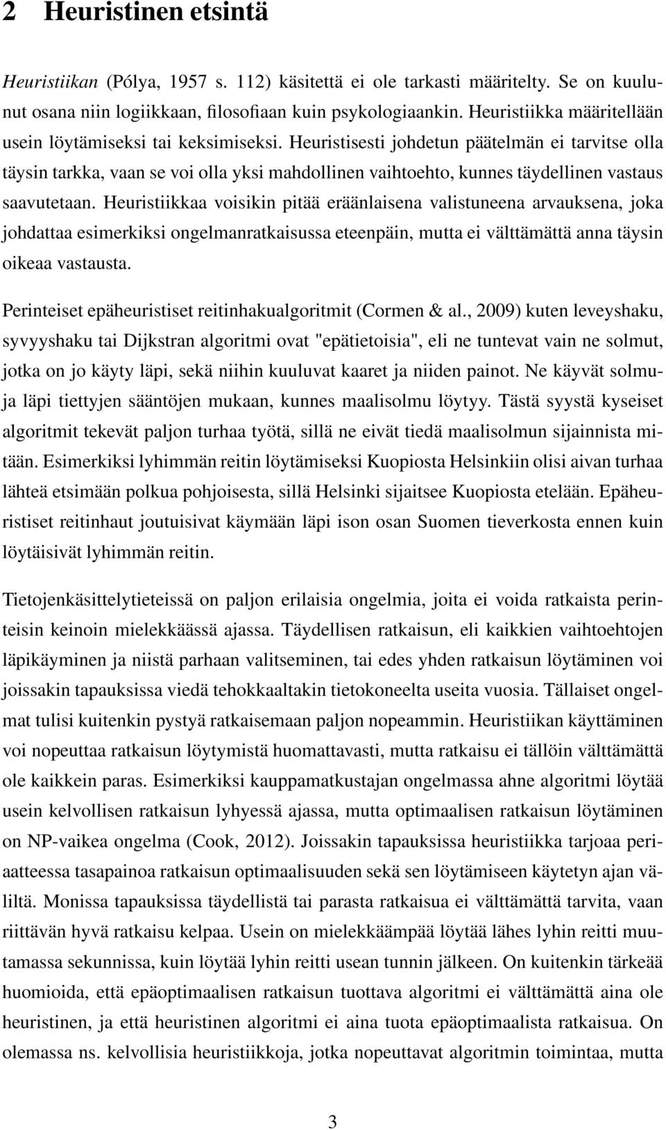 Heuristisesti johdetun päätelmän ei tarvitse olla täysin tarkka, vaan se voi olla yksi mahdollinen vaihtoehto, kunnes täydellinen vastaus saavutetaan.