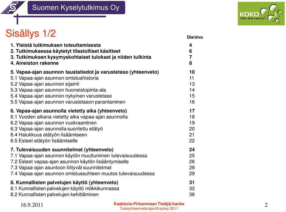 4 Vapaa-ajan asunnon nykyinen varustetaso 15 5.5 Vapaa-ajan asunnon varustetason parantaminen 16 6. Vapaa-ajan asunnolla vietetty aika (yhteenveto) 17 6.