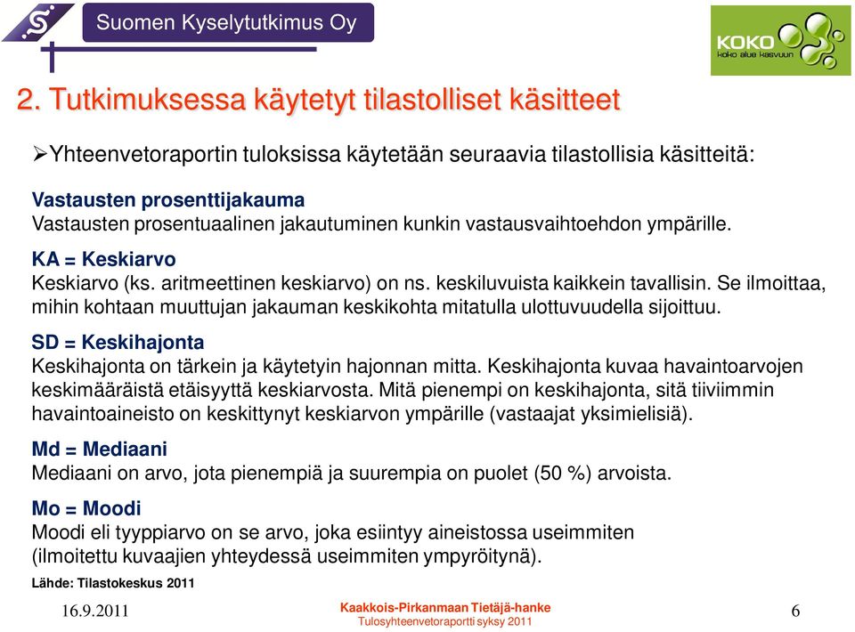 Se ilmoittaa, mihin kohtaan muuttujan jakauman keskikohta mitatulla ulottuvuudella sijoittuu. SD = Keskihajonta Keskihajonta on tärkein ja käytetyin hajonnan mitta.