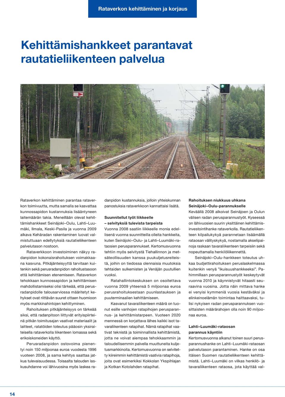 Meneillään olevat kehittämishankkeet Seinäjoki Oulu, Lahti Luumäki, Ilmala, Keski-Pasila ja vuonna 2009 alkava Kehäradan rakentaminen luovat valmistuttuaan edellytyksiä rautatieliikenteen