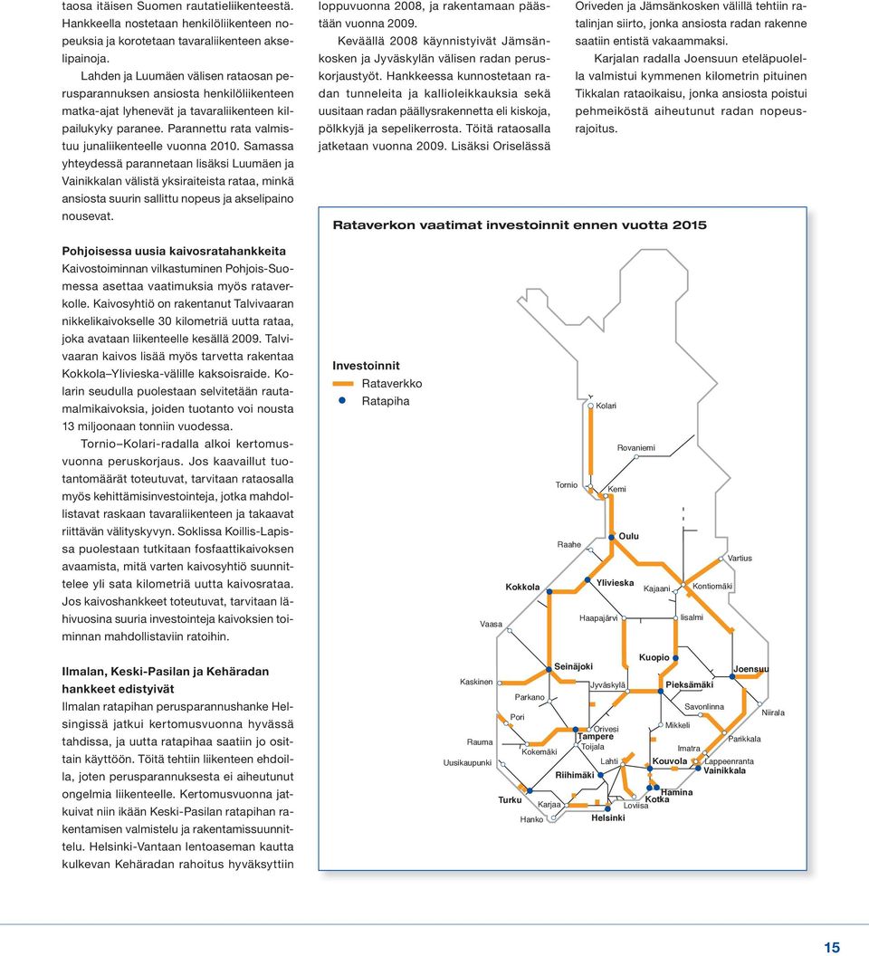 Samassa yhteydessä parannetaan lisäksi Luumäen ja Vainikkalan välistä yksiraiteista rataa, minkä ansiosta suurin sallittu nopeus ja akselipaino nousevat.