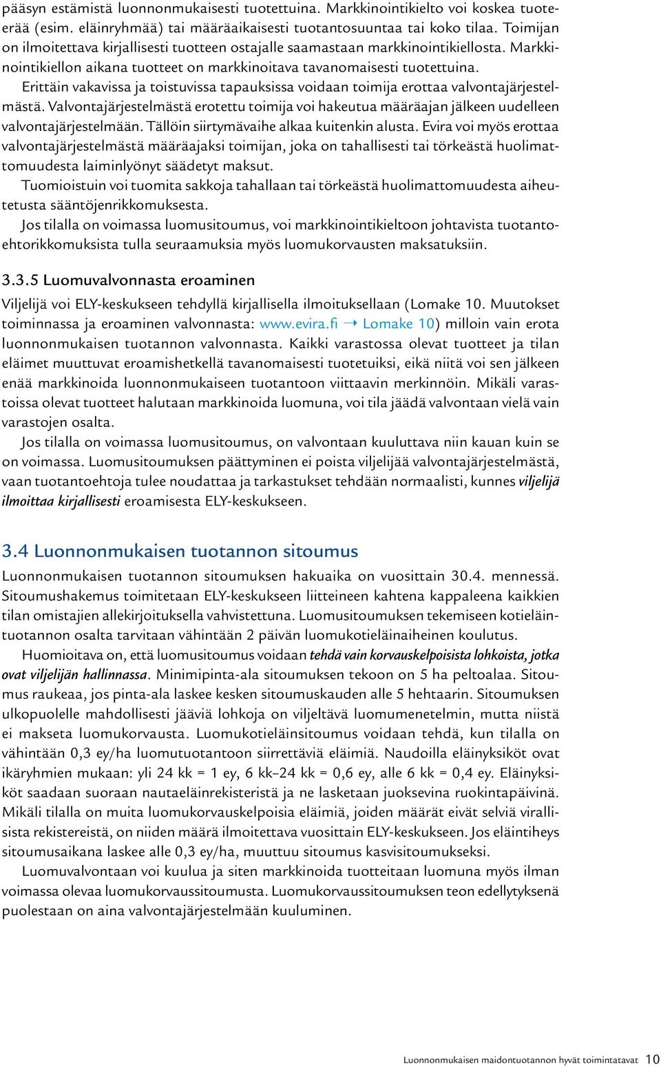 Erittäin vakavissa ja toistuvissa tapauksissa voidaan toimija erottaa valvontajärjestelmästä. Valvontajärjestelmästä erotettu toimija voi hakeutua määräajan jälkeen uudelleen valvontajärjestelmään.