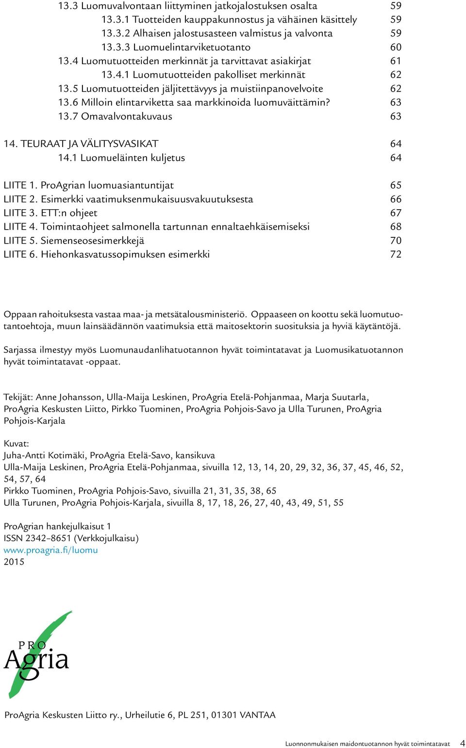 6 Milloin elintarviketta saa markkinoida luomuväittämin? 63 13.7 Omavalvontakuvaus 63 14. TEURAAT JA VÄLITYSVASIKAT 64 14.1 Luomueläinten kuljetus 64 LIITE 1. ProAgrian luomuasiantuntijat 65 LIITE 2.