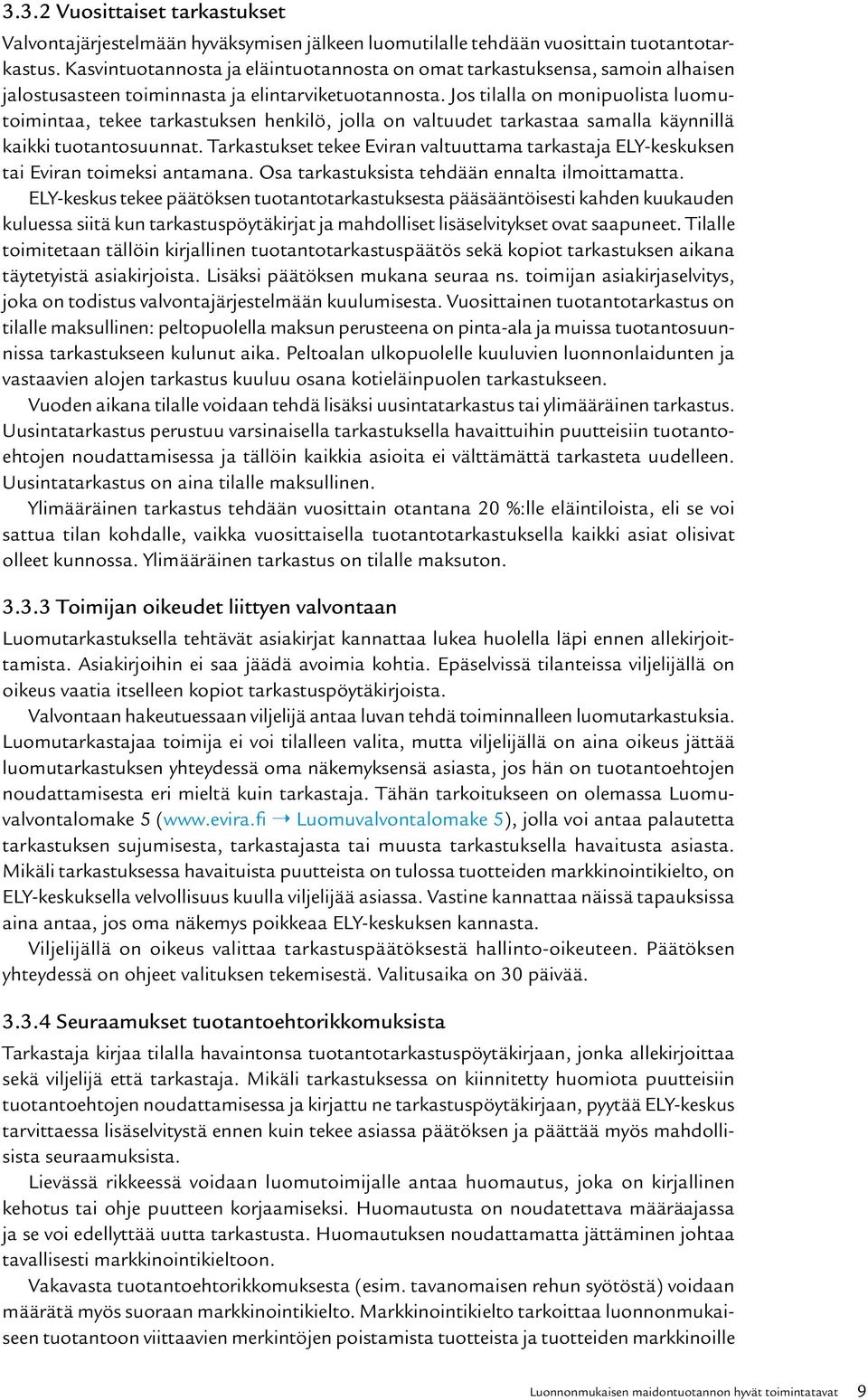 Jos tilalla on monipuolista luomutoimintaa, tekee tarkastuksen henkilö, jolla on valtuudet tarkastaa samalla käynnillä kaikki tuotantosuunnat.