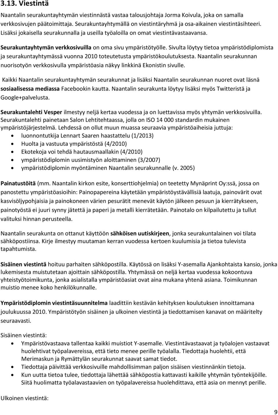 Seurakuntayhtymän verkkosivuilla on oma sivu ympäristötyölle. Sivulta löytyy tietoa ympäristödiplomista ja seurakuntayhtymässä vuonna 2010 toteutetusta ympäristökoulutuksesta.