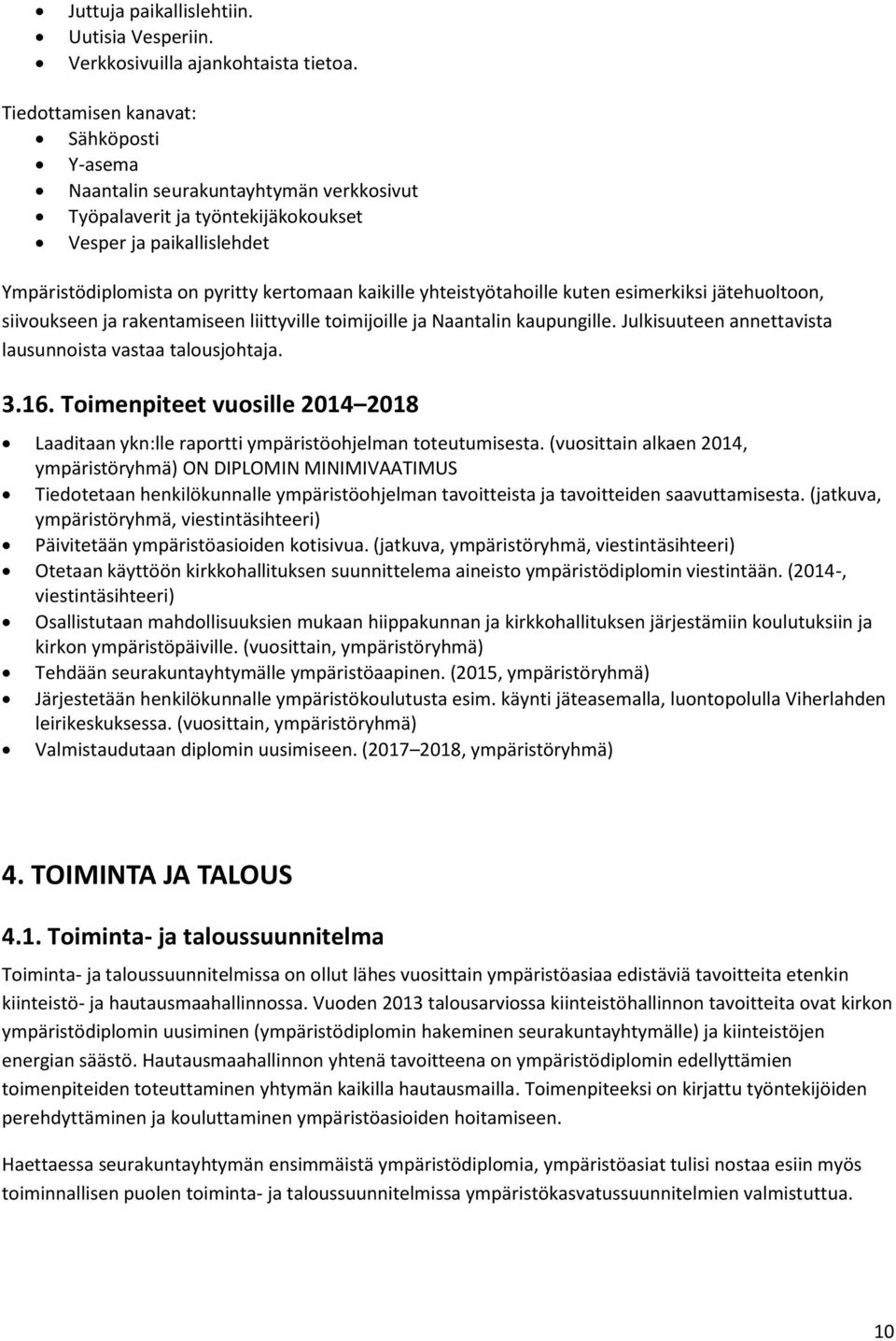 yhteistyötahoille kuten esimerkiksi jätehuoltoon, siivoukseen ja rakentamiseen liittyville toimijoille ja Naantalin kaupungille. Julkisuuteen annettavista lausunnoista vastaa talousjohtaja. 3.16.