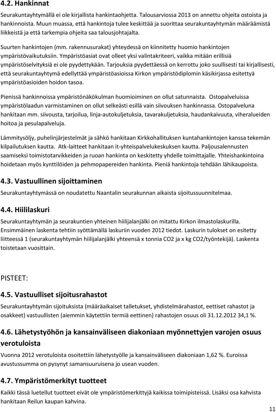 rakennusurakat) yhteydessä on kiinnitetty huomio hankintojen ympäristövaikutuksiin. Ympäristöasiat ovat olleet yksi valintakriteeri, vaikka mitään erillisiä ympäristöselvityksiä ei ole pyydettykään.