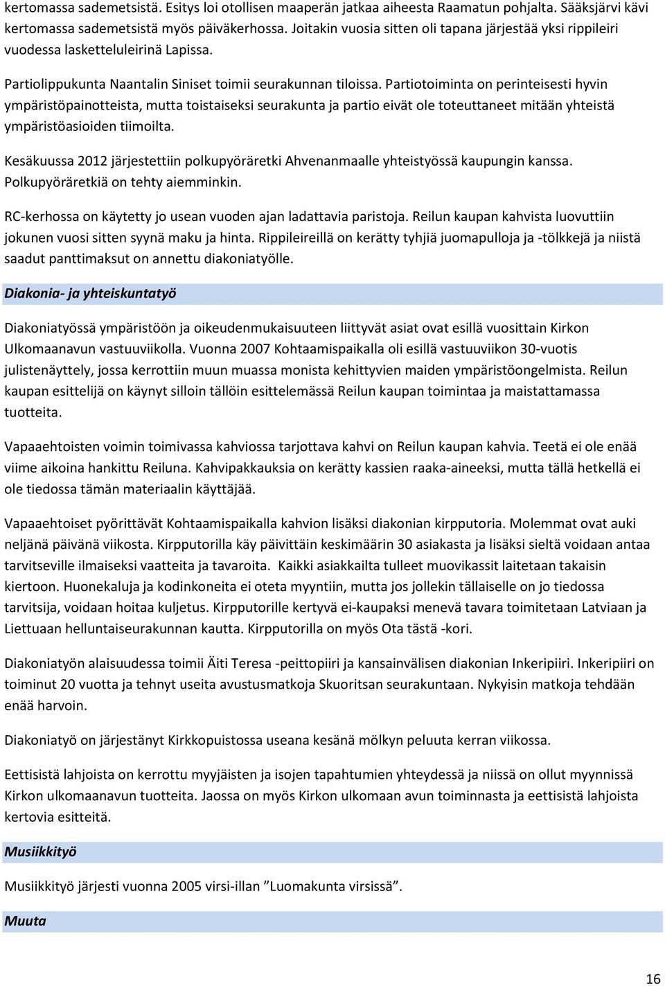 Partiotoiminta on perinteisesti hyvin ympäristöpainotteista, mutta toistaiseksi seurakunta ja partio eivät ole toteuttaneet mitään yhteistä ympäristöasioiden tiimoilta.