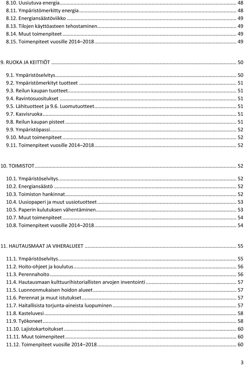 6. Luomutuotteet... 51 9.7. Kasvisruoka... 51 9.8. Reilun kaupan pisteet... 51 9.9. Ympäristöpassi... 52 9.10. Muut toimenpiteet... 52 9.11. Toimenpiteet vuosille 2014 2018... 52 10. TOIMISTOT... 52 10.1. Ympäristöselvitys.