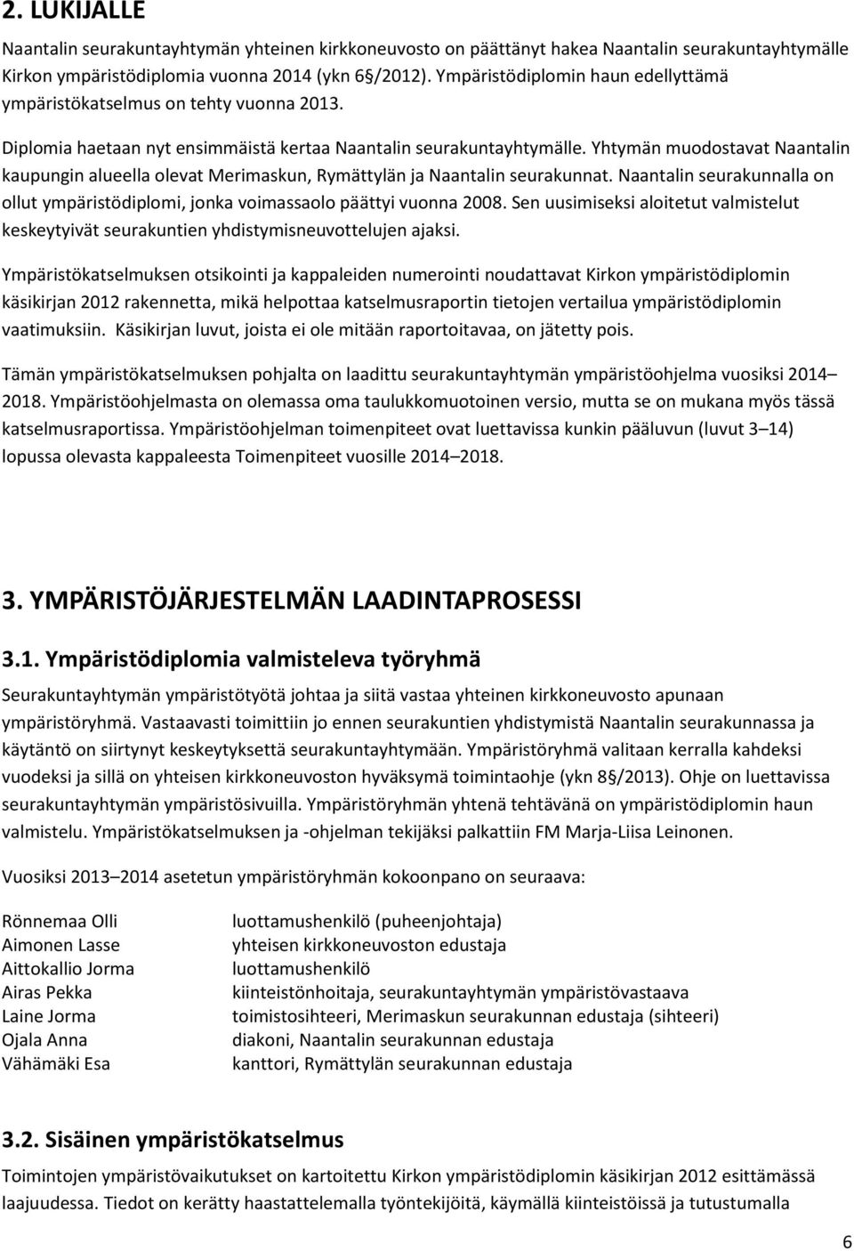 Yhtymän muodostavat Naantalin kaupungin alueella olevat Merimaskun, Rymättylän ja Naantalin seurakunnat. Naantalin seurakunnalla on ollut ympäristödiplomi, jonka voimassaolo päättyi vuonna 2008.