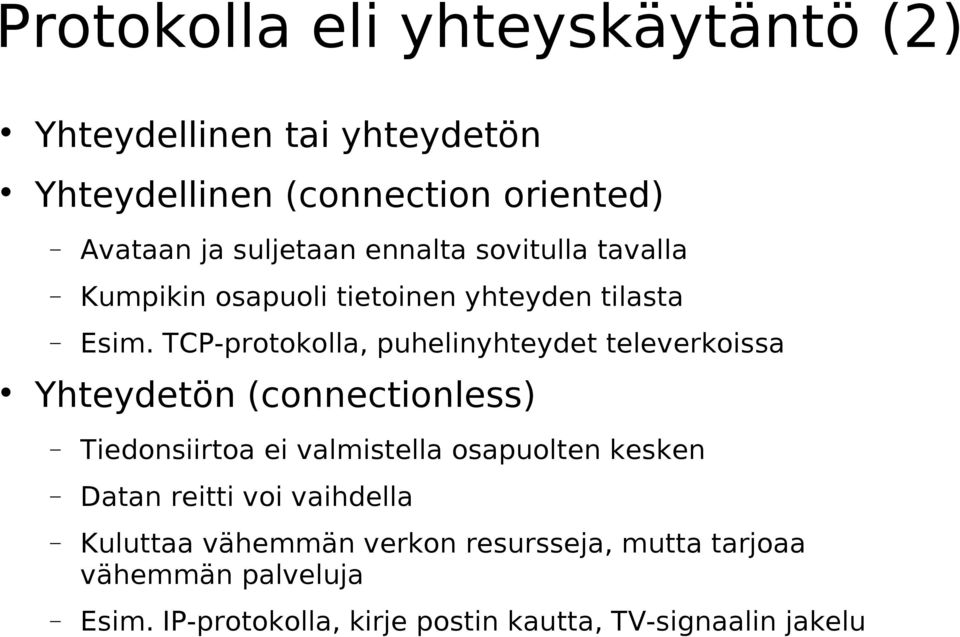 TCP-protokolla, puhelinyhteydet televerkoissa Yhteydetön (connectionless) Tiedonsiirtoa ei valmistella osapuolten